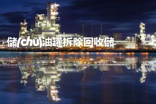 儲(chǔ)油罐拆除回收儲(chǔ)油罐拆除回收批發(fā)價(jià)格、市場(chǎng)報(bào)價(jià)、廠家（報(bào)廢油罐的拆解）